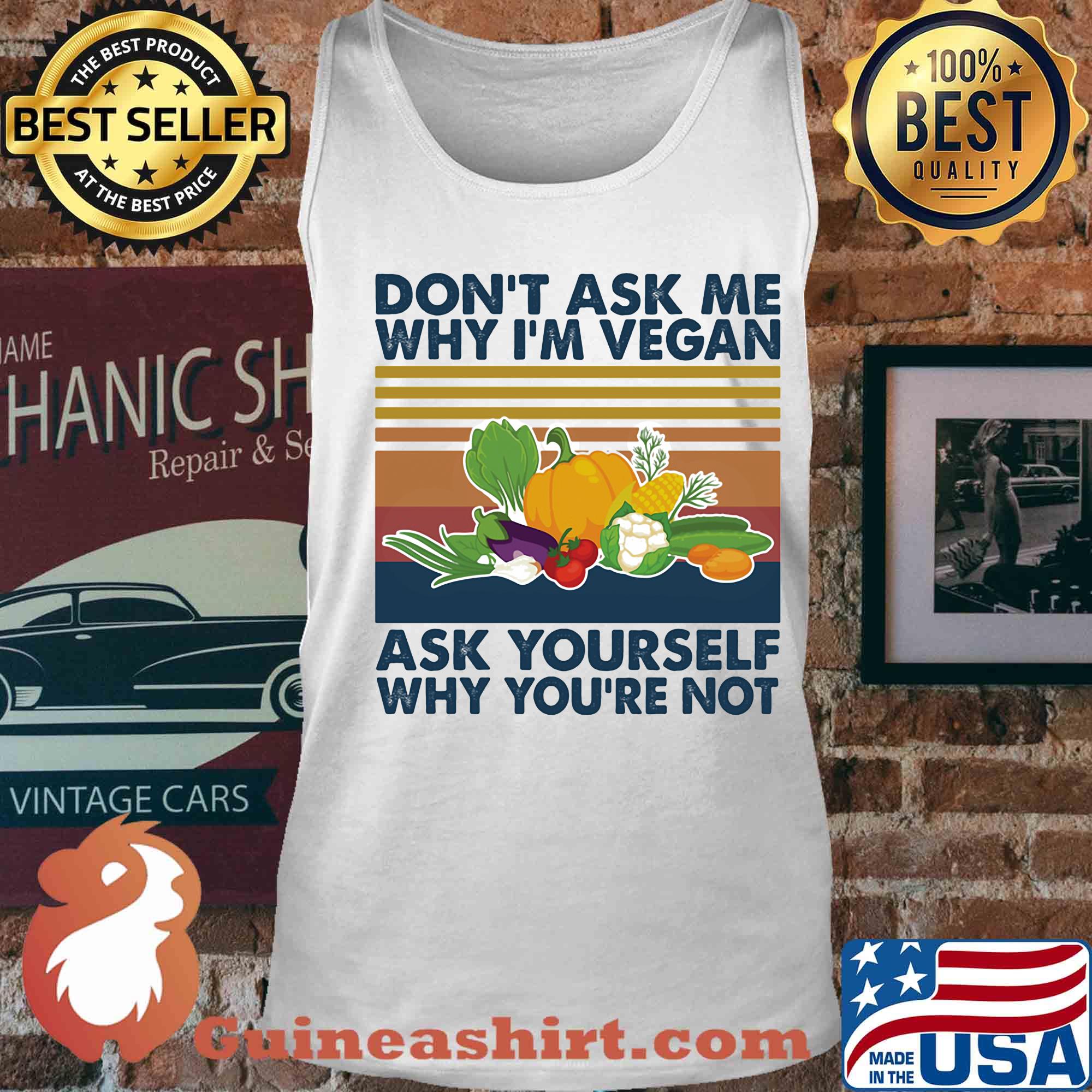 Don't ask me why I'm vegan ask yourself why you're not vintage s Tank top