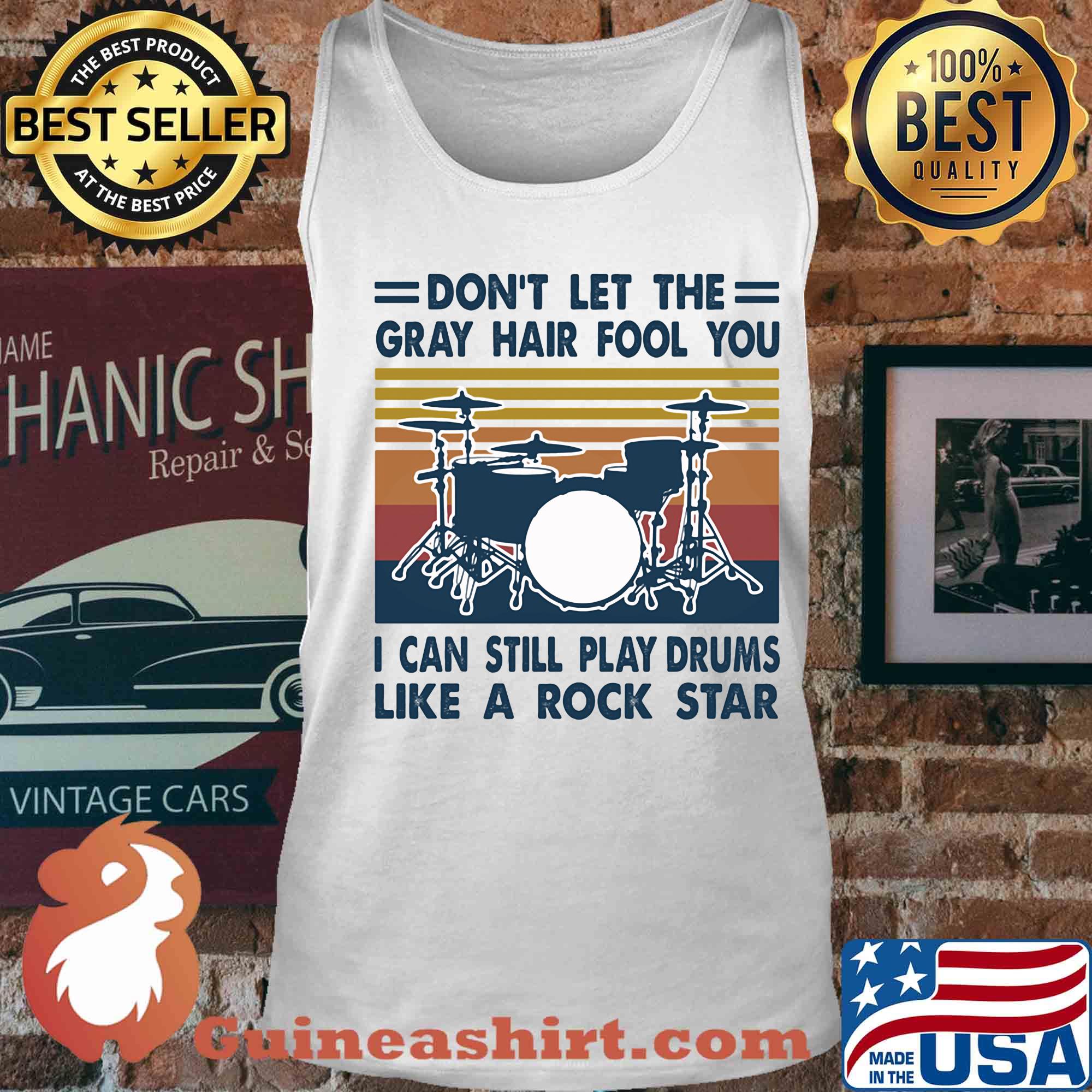 don't let the gray hair fool you I can still play drum like a rock star vintage s Tank top