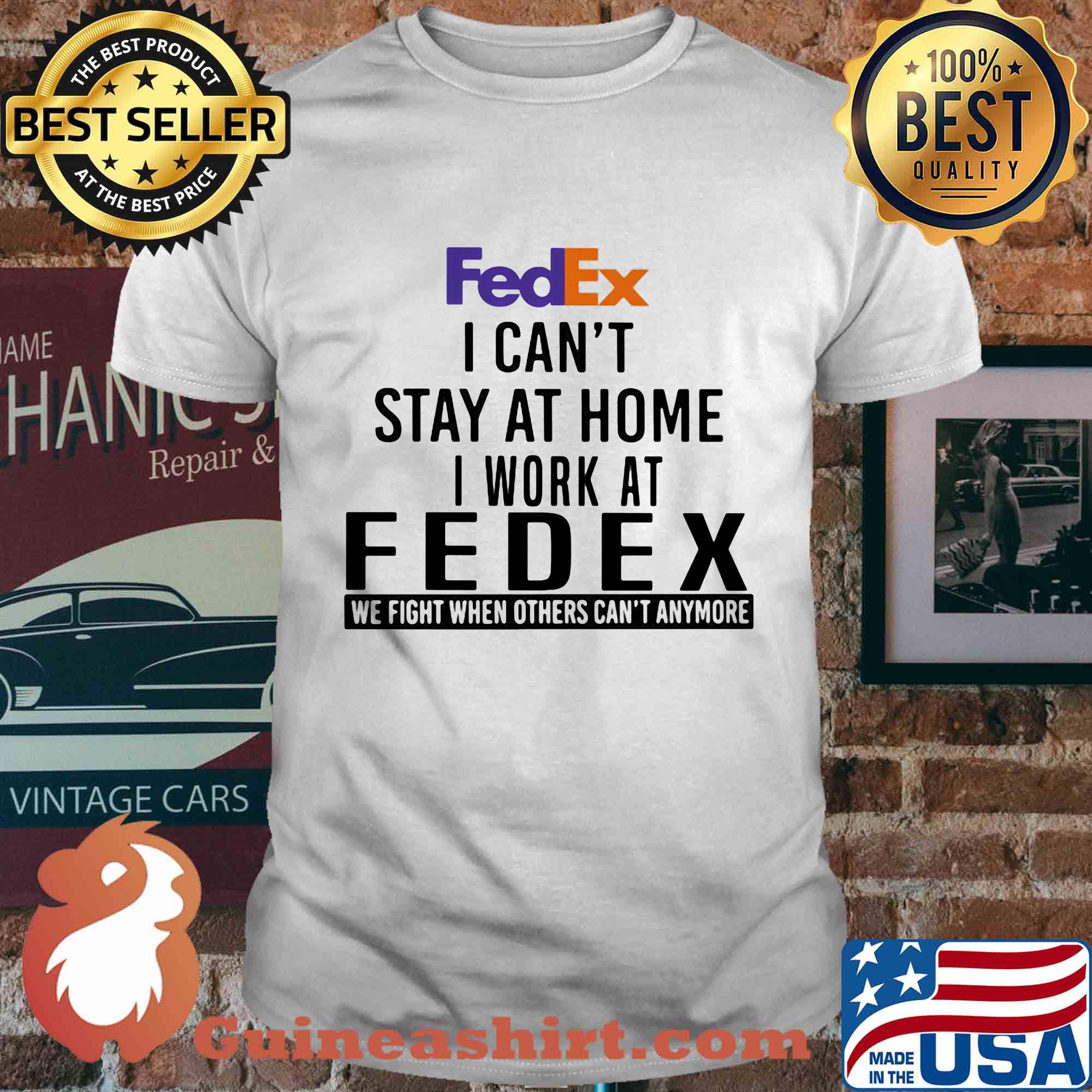 FedEx I can't stay at home I work at fedex we fight when others shirt