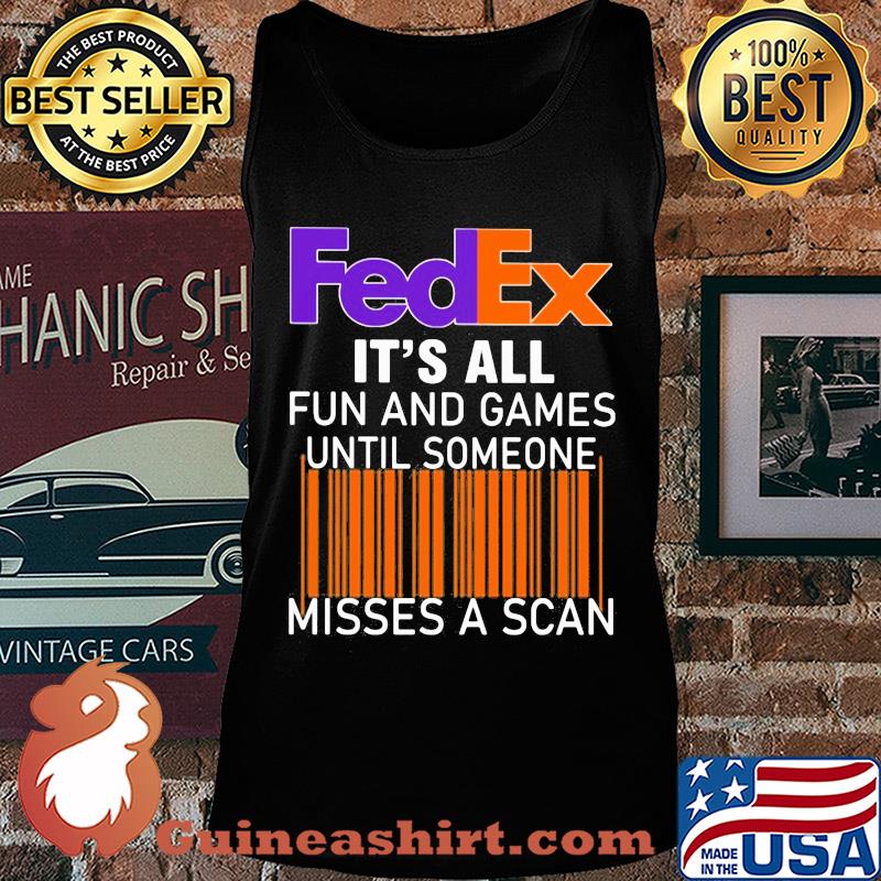 Fedex logo it’s all fun and games until someone misses a scan s Tank top