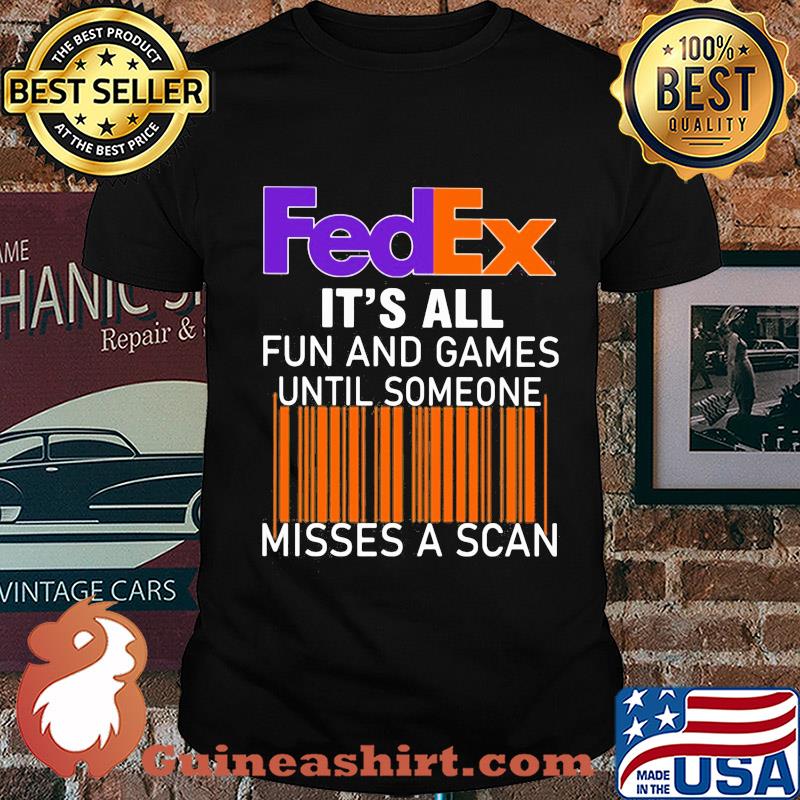 Fedex logo it’s all fun and games until someone misses a scan shirt