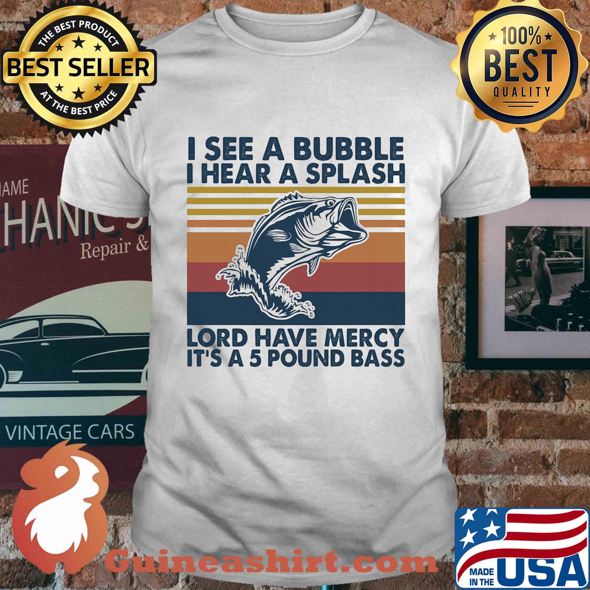 Fishing I see a bubble I hear a splash lord have mercy it's a 5 pound bass vintage shirt