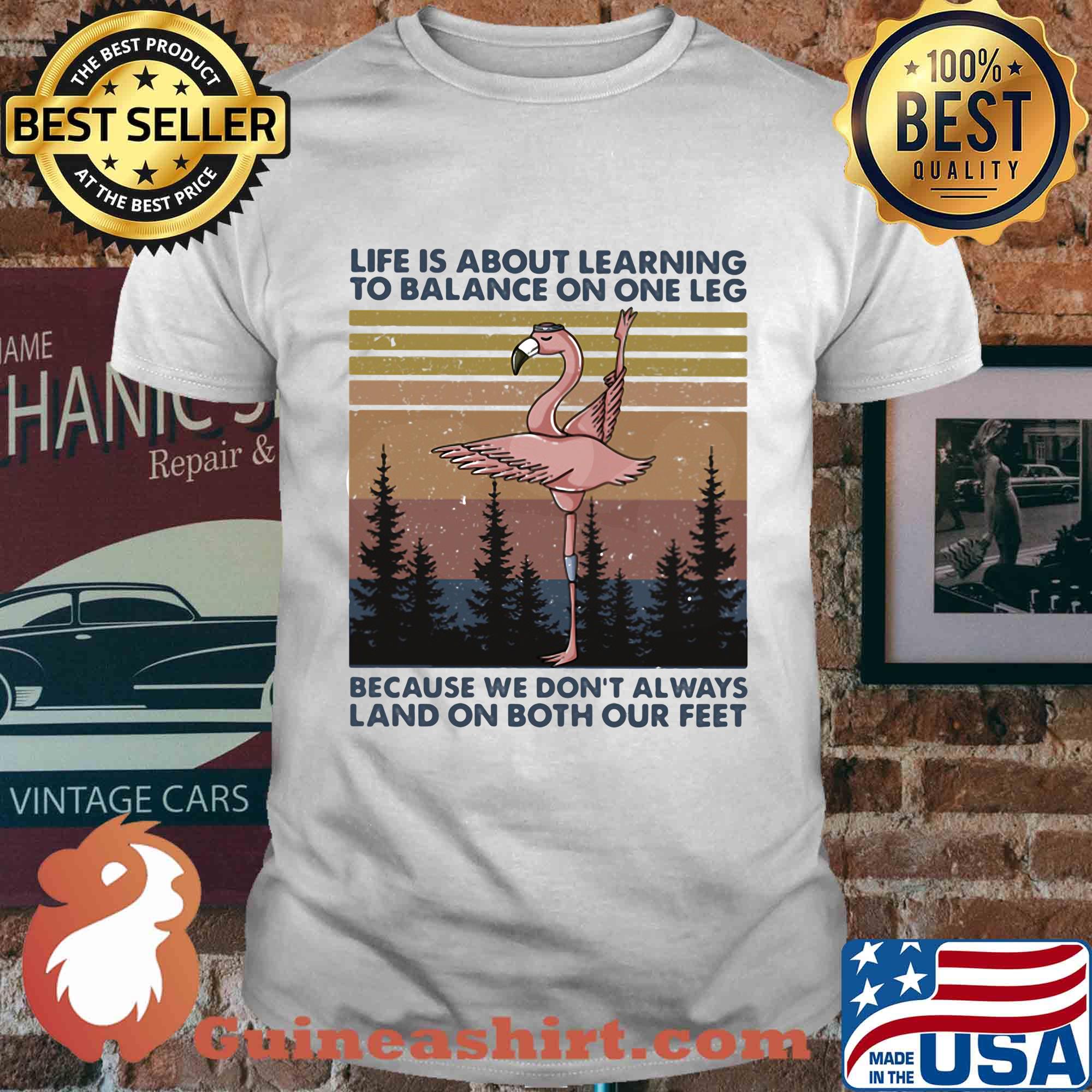 Flamingo life is about learning to balance on the leg because we don’t always land on both our feet vintage shirt