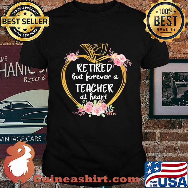 Flower apple retired but forever a teacher at heart shirt