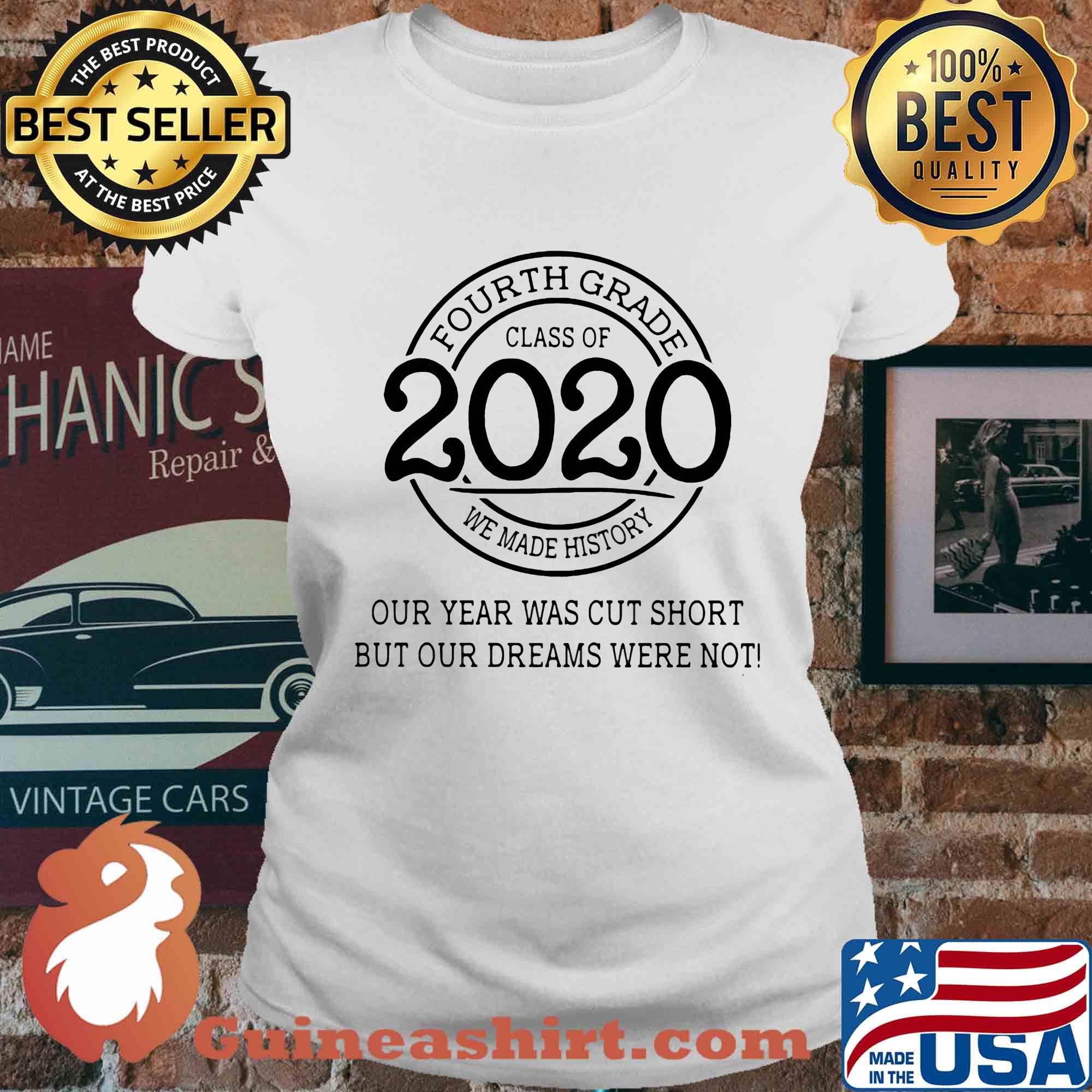 Fourth grade class of 2020 we made history our year was cut short but our dreams were not white s Ladies tee