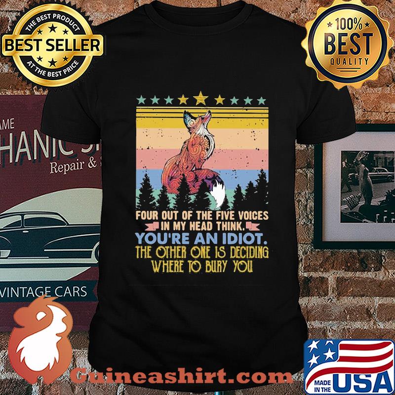 Fox four out of the five voices in my head think you're an idiot the other one is deciding where to bury you stars vintage shirt