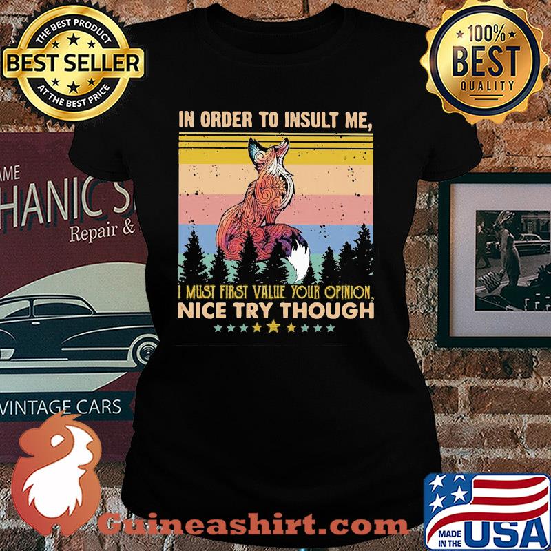 Fox in order to insult me I must first value your opinion nice try though stars vintage s Ladies tee