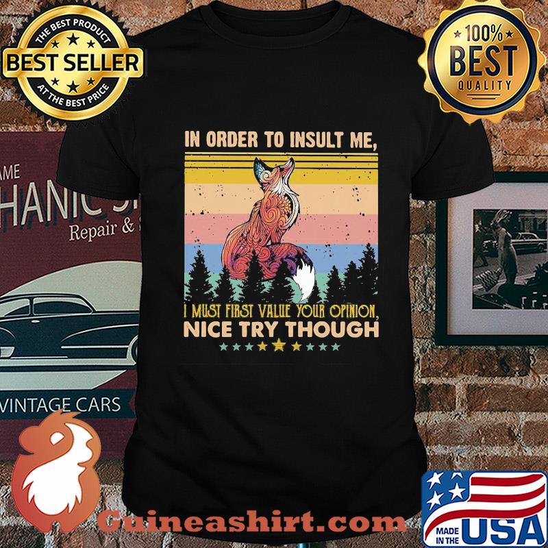 Fox in order to insult me I must first value your opinion nice try though stars vintage shirt
