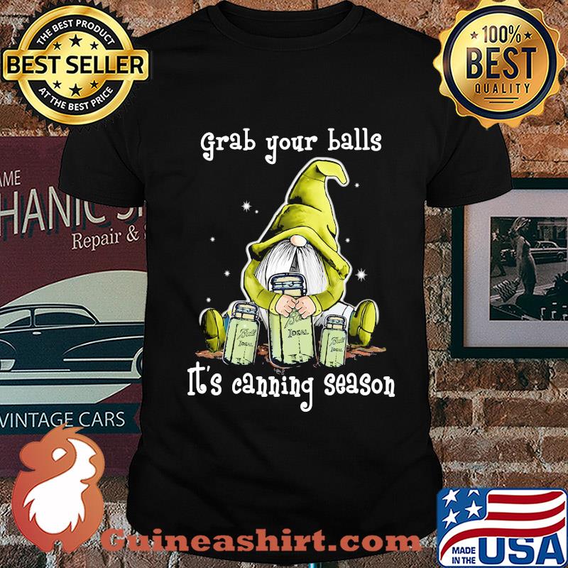 Gnome grab your balls it's canning season shirt