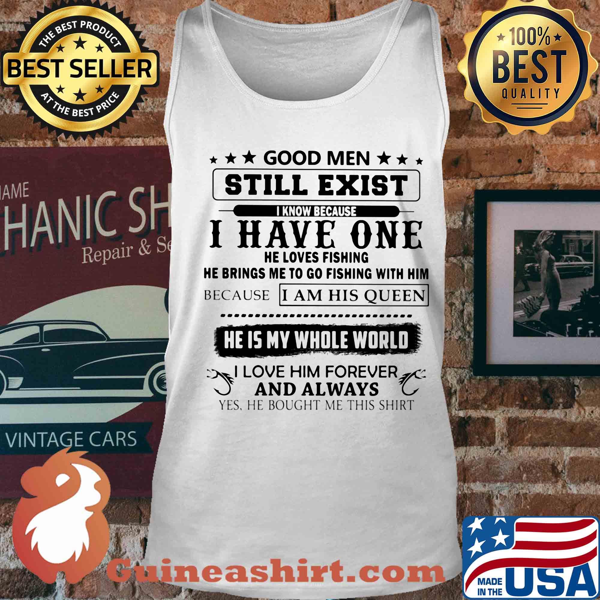 Good men still exist I know because I have one he loves fishing s Tank top