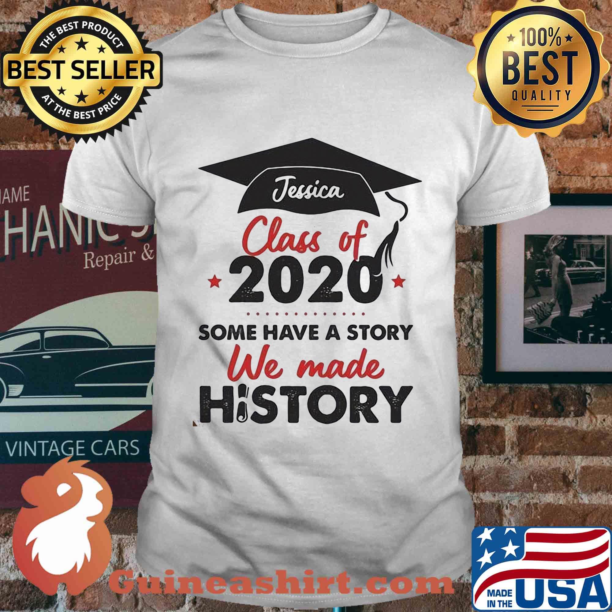 Graduate jessica class of 2020 some have a story we made history shirt