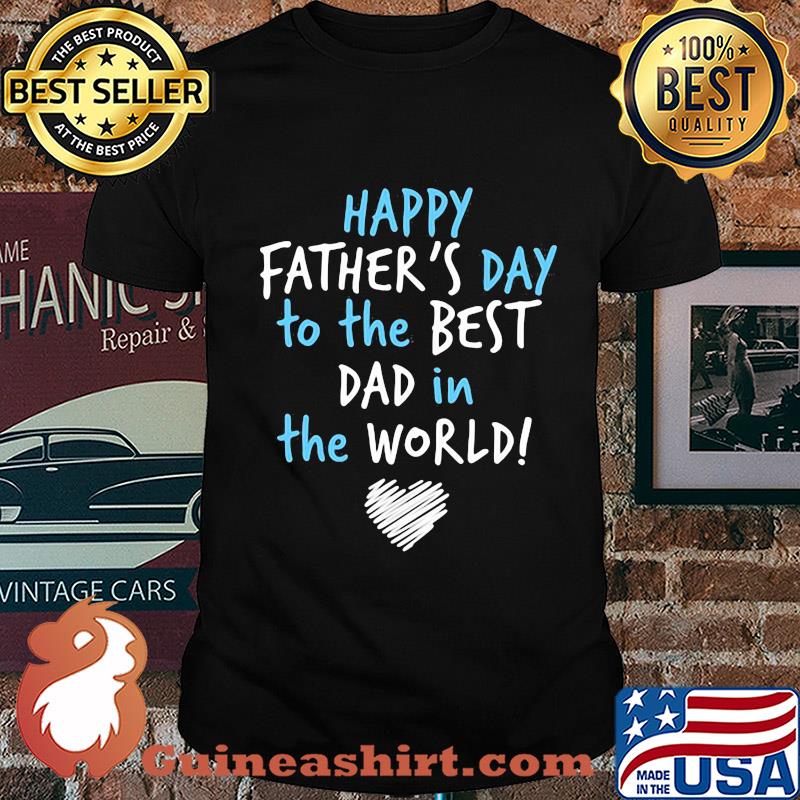Happy father's day to the best dad in the world heart shirt