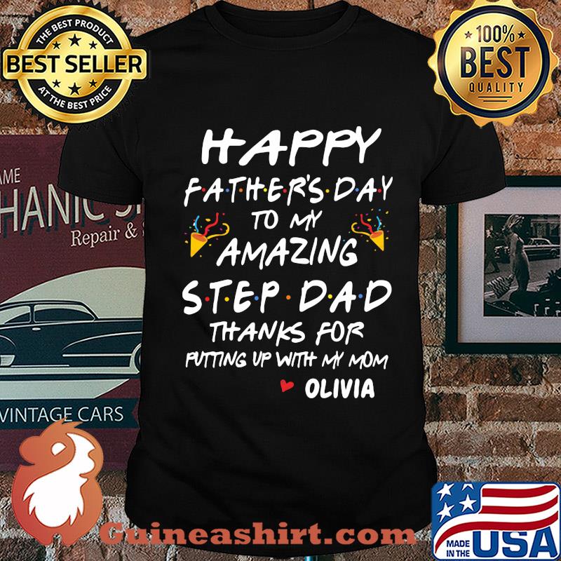 Happy fathers day to my amazing step dad thanks for putting up with my mom olivia shirt