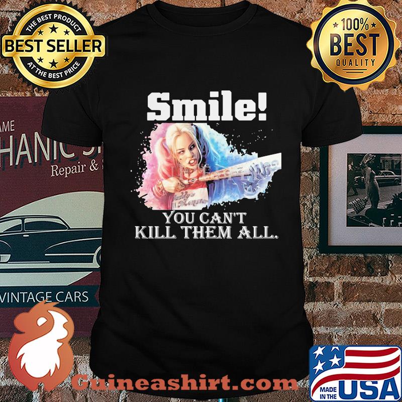 Harley quinn smile you can't kill them all shirt