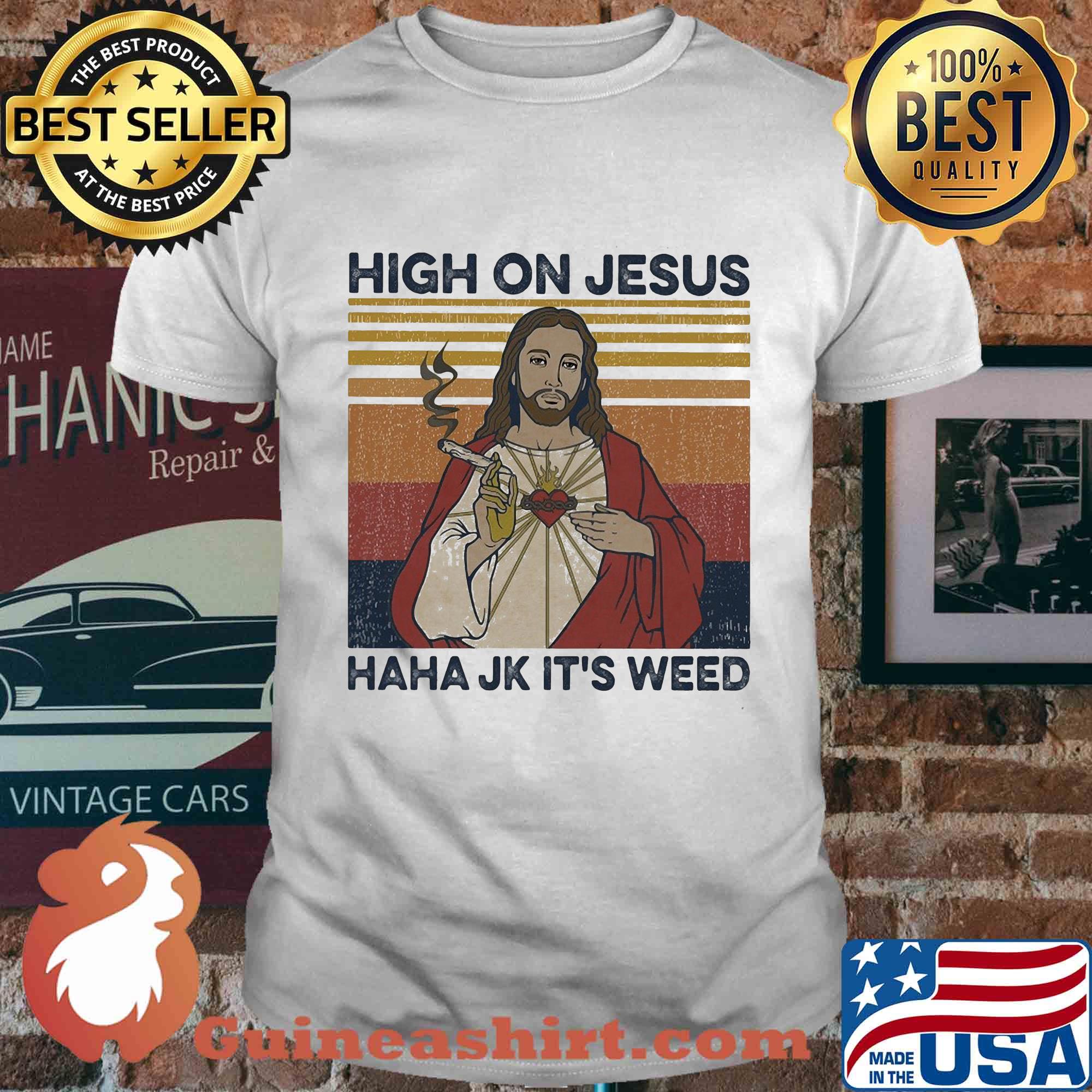 High on jesus haha jk it's weed vintage shirt