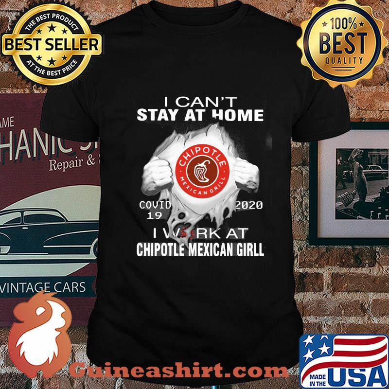 I can’t stay at home covid-19 2020 i work at chipotle mexican grill shirt