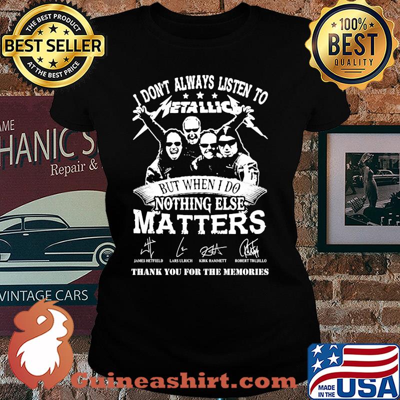 I don't always listen to Metallic but when else matters signature s Ladies tee