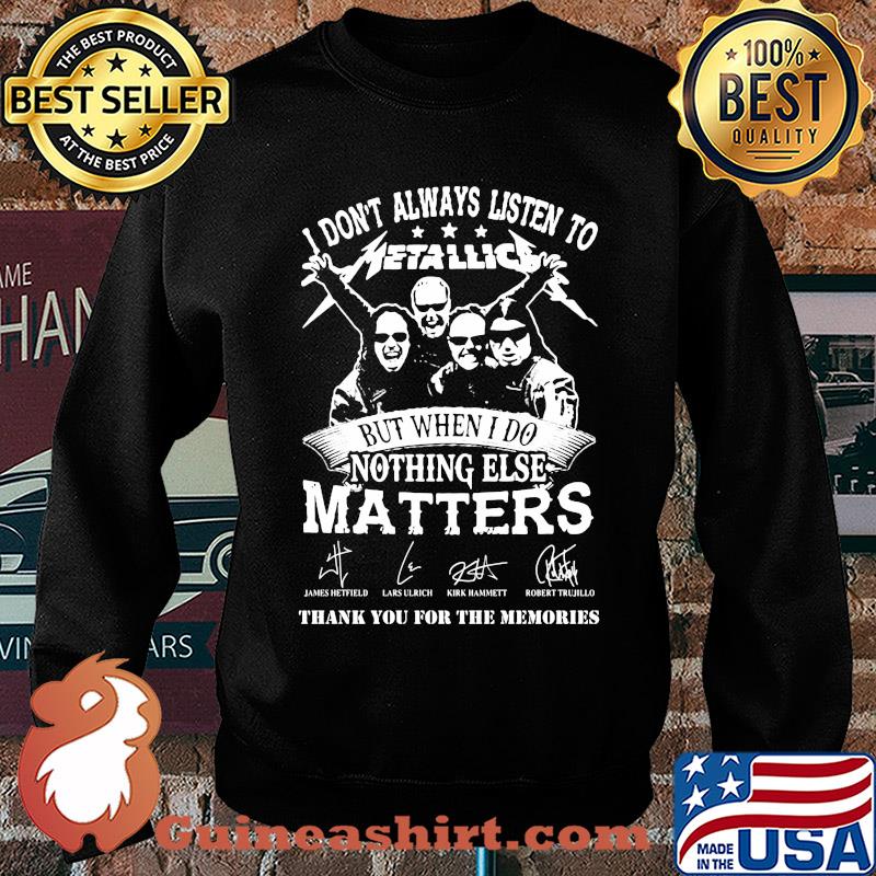 I don't always listen to Metallic but when else matters signature s Sweater
