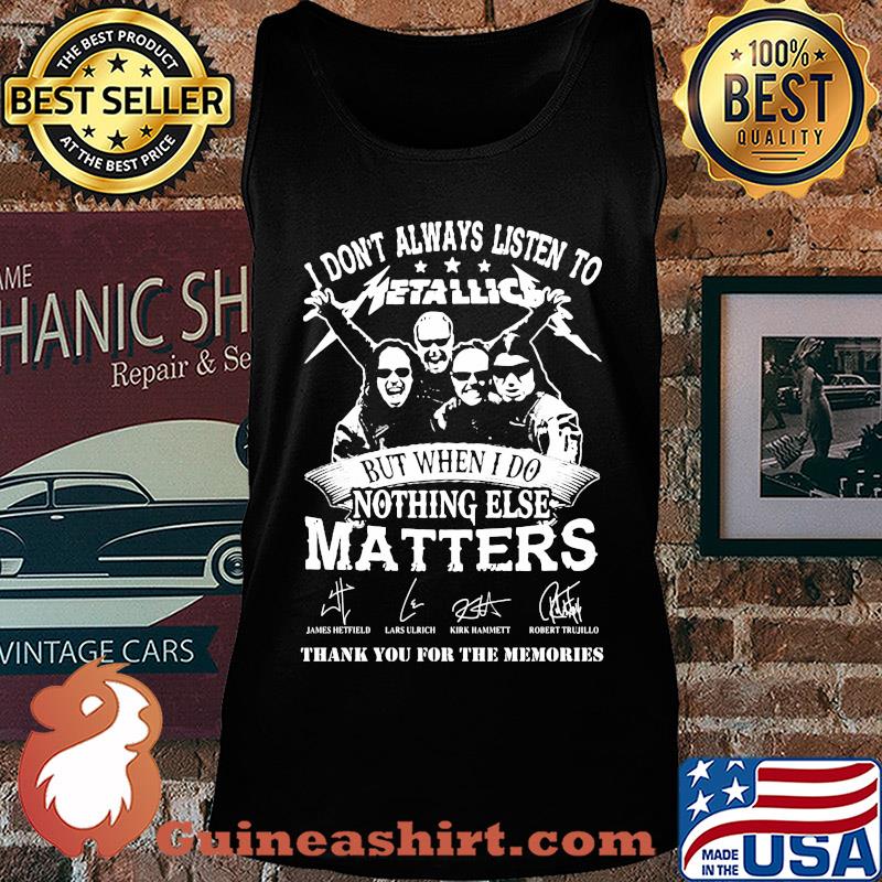 I don't always listen to Metallic but when else matters signature s Tank top