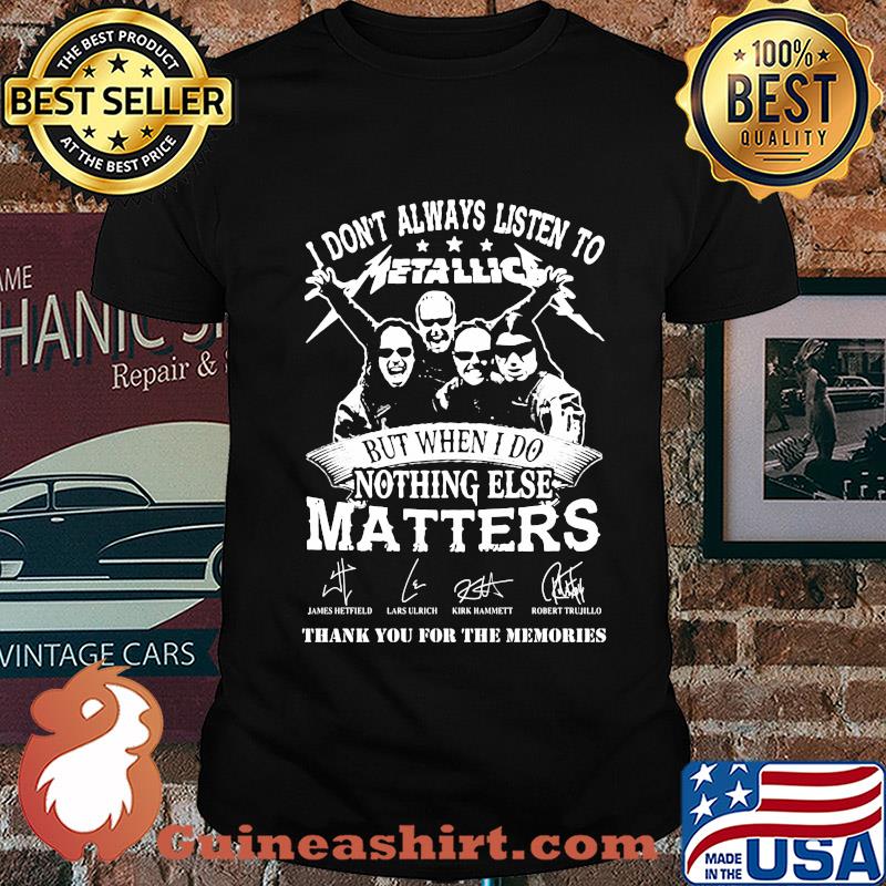 I don't always listen to Metallic but when else matters signature shirt