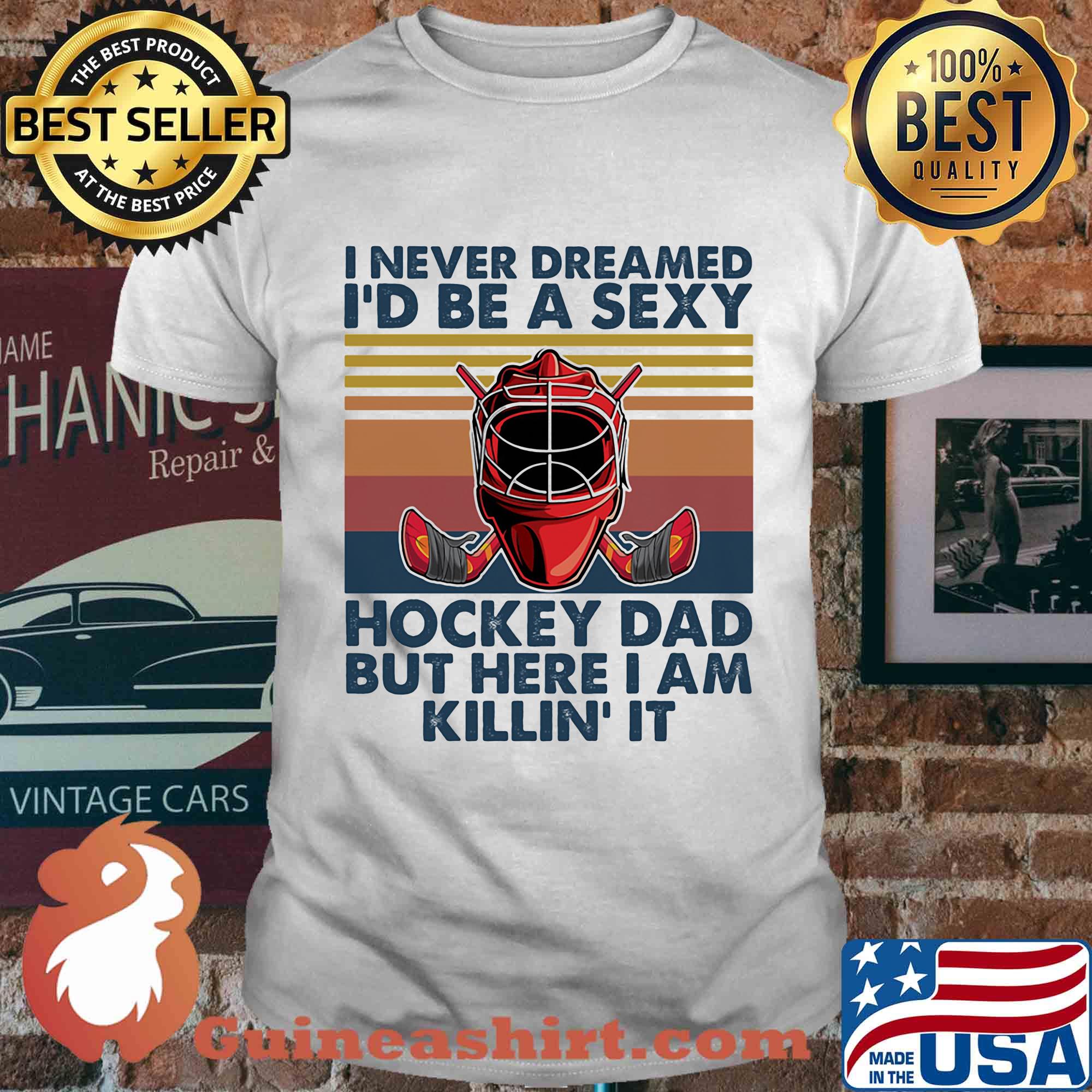 I ever dreamed I'd be a sexy Hockey dad but here I am killin' it vintage shirt