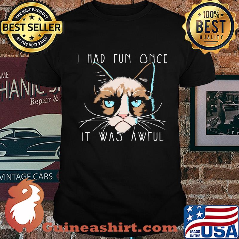 I had fun once it was awful Grumpy Cat shirt