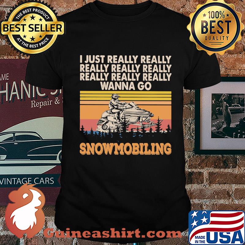 I just really really really really really wanna go snowmobiling vintage shirt