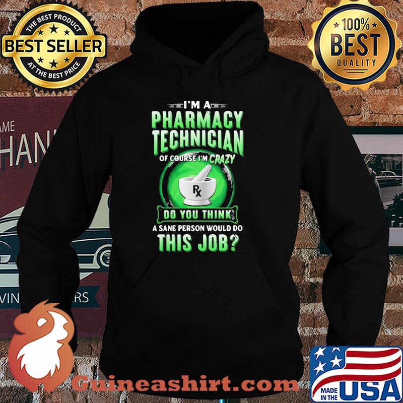 I'm a pharmacy technician of course I'm crazy do you think a sane person would do this job s Hoodie