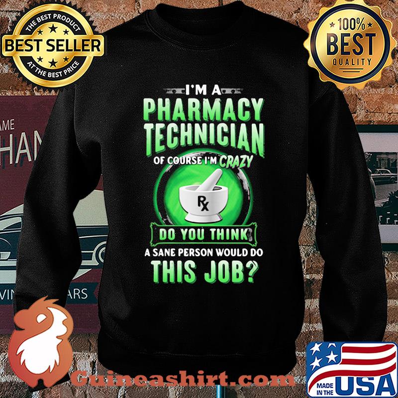 I'm a pharmacy technician of course I'm crazy do you think a sane person would do this job s Sweater