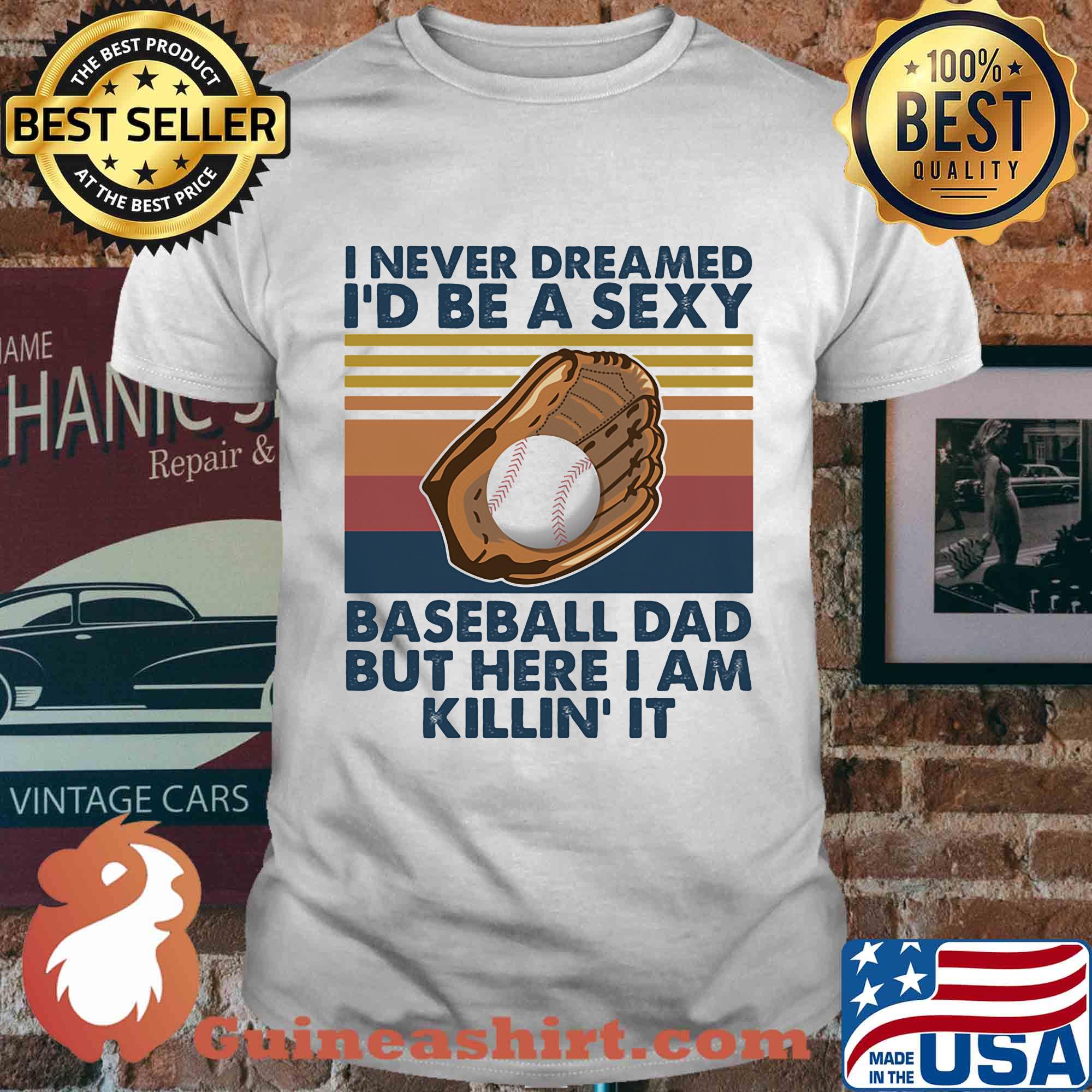 I never dreamed I'd be a sexy baseball dad but here I am killin it vintage shirt