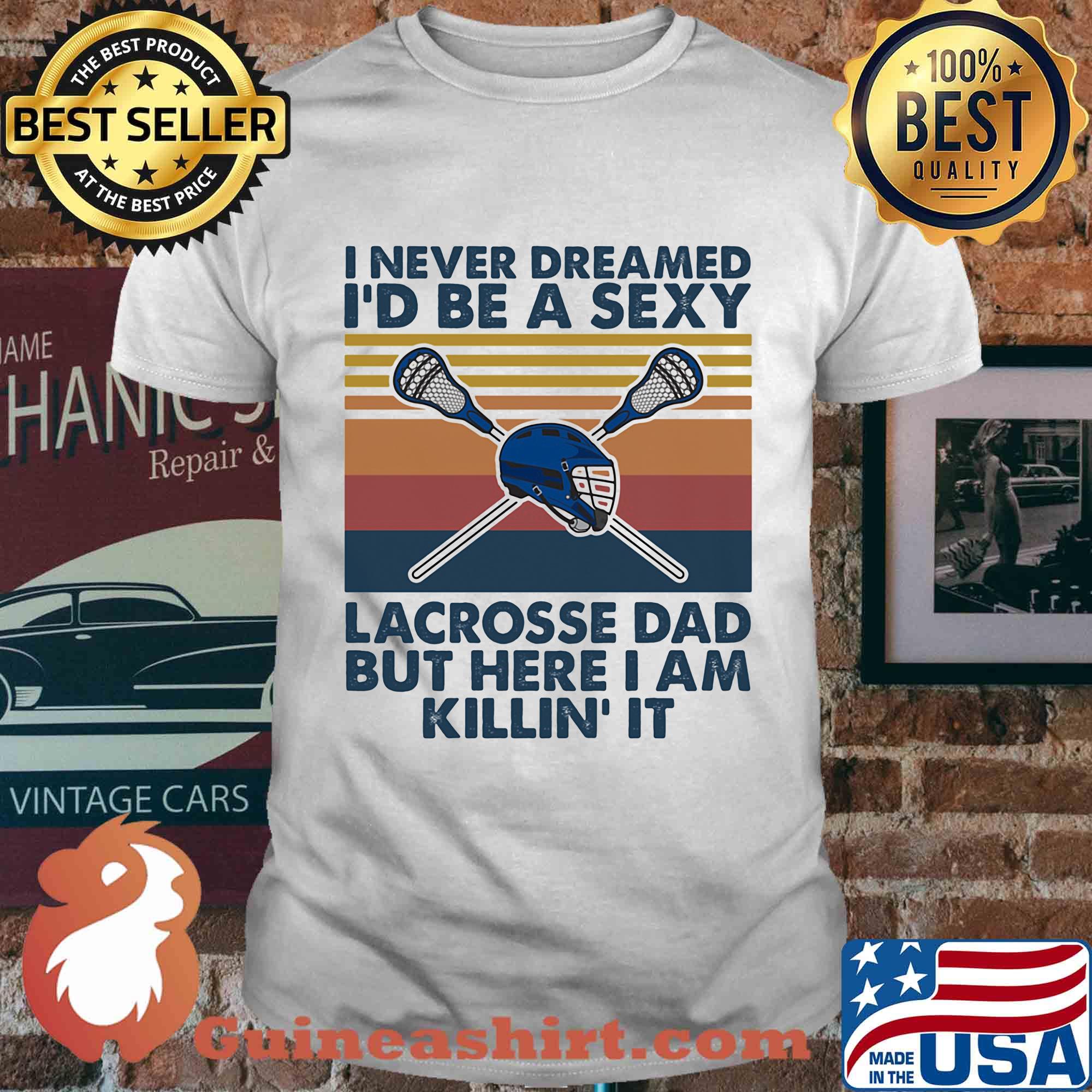 I never dreamed I'd be a sexy lacrosse dad but here I am killin' it vintage shirt
