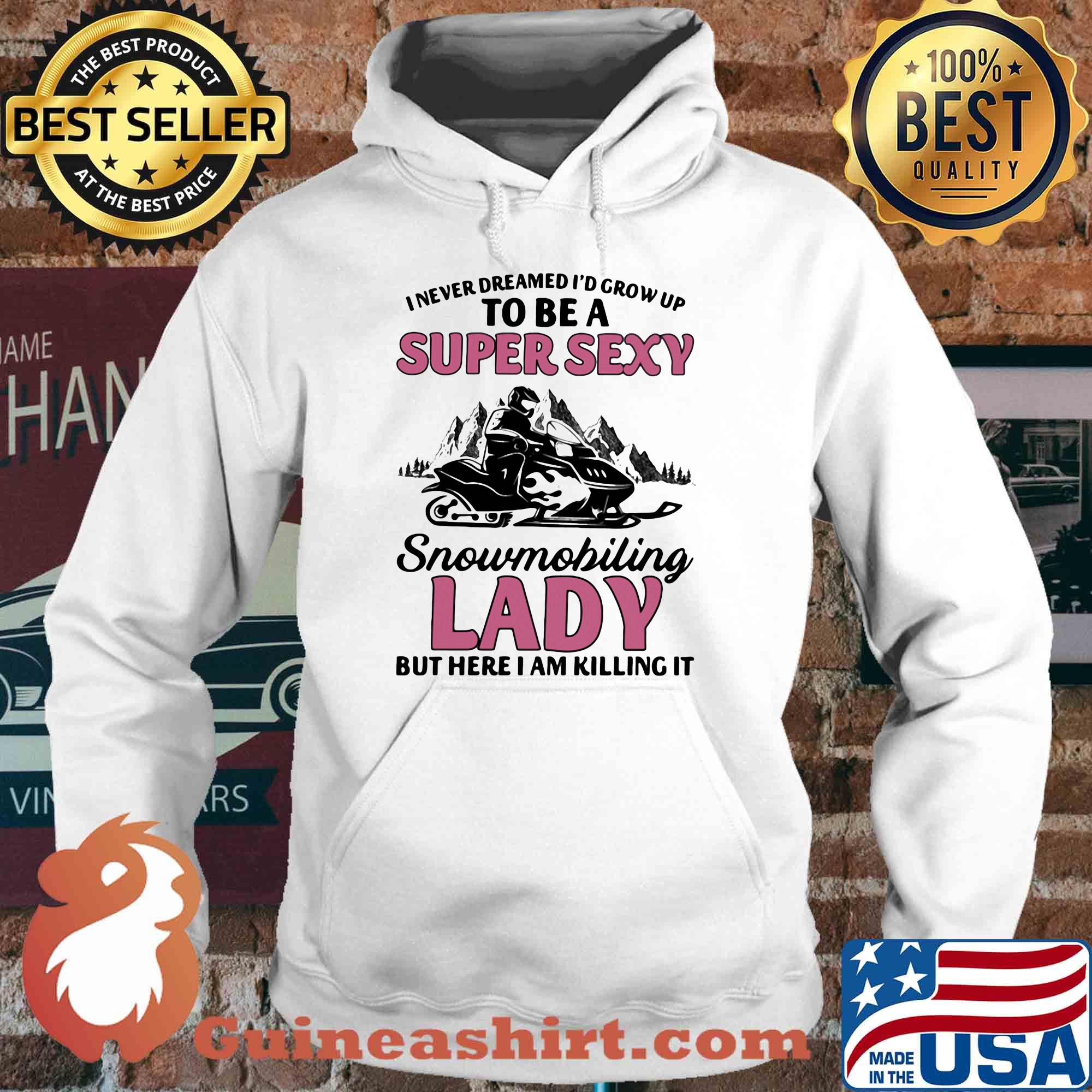 I never dreamed I’d grow up to be a super sexy snowmobiling lady but here i am killing it s Hoodie