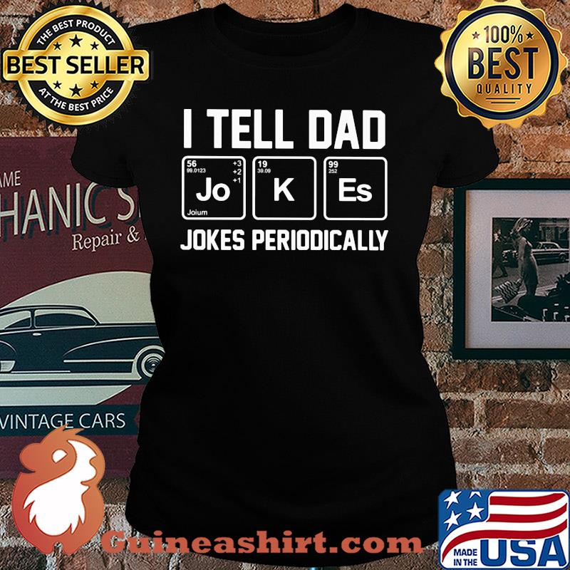 I tell dad jo hoium k es jokes periodically s Ladies tee