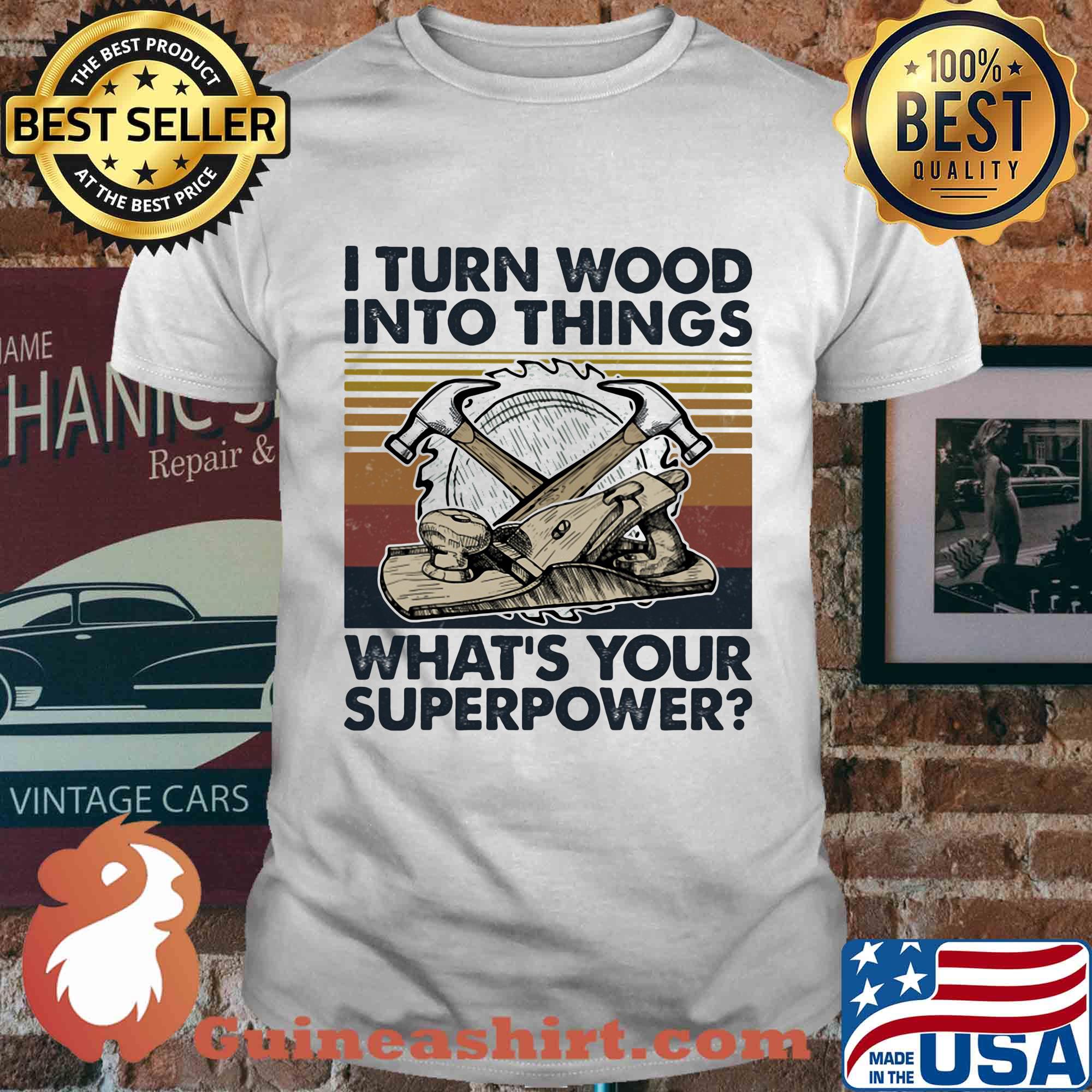I turn wood into things what's your superpower vintage shirt
