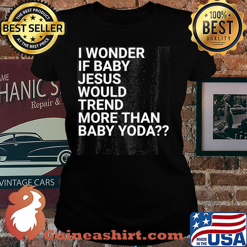 I wonder if baby Jesus would trend more than baby yoda s Ladies tee