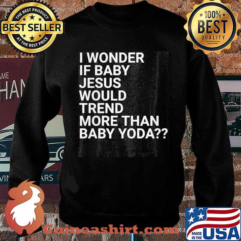 I wonder if baby Jesus would trend more than baby yoda s Sweater