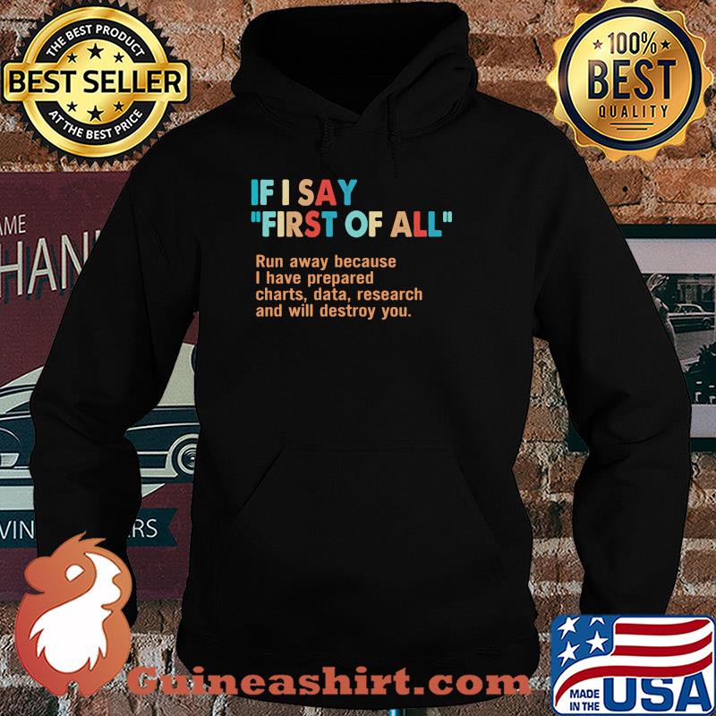If I say first of all run away because I have prepared charts data research and will destroy you s Hoodie