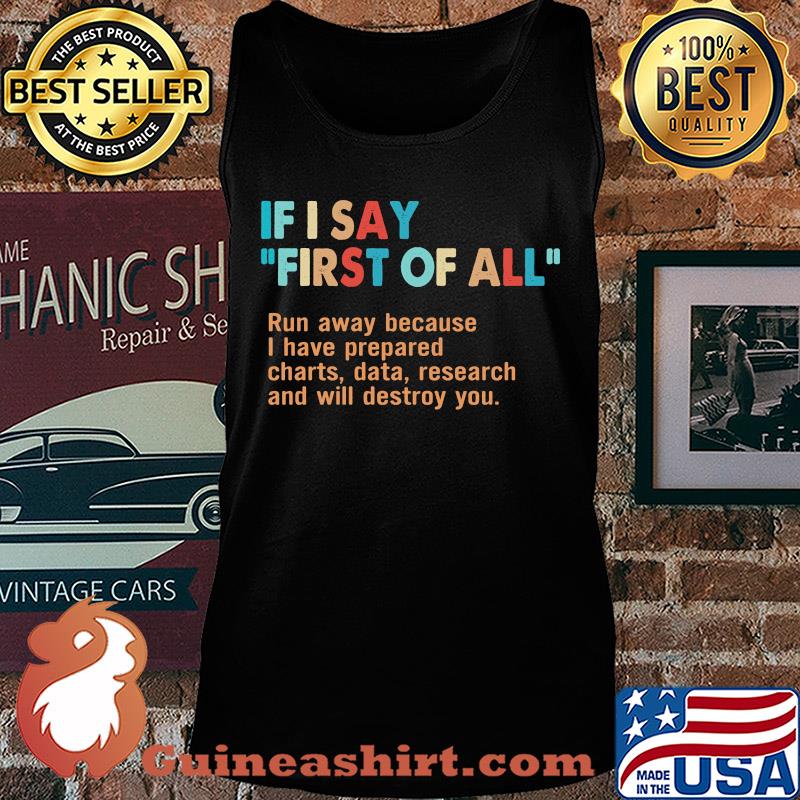 If I say first of all run away because I have prepared charts data research and will destroy you s Tank top
