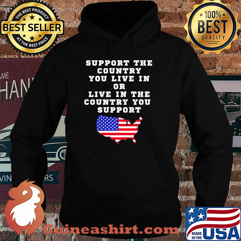 Independence Day support the country you live in or live in the country you support Hoodie