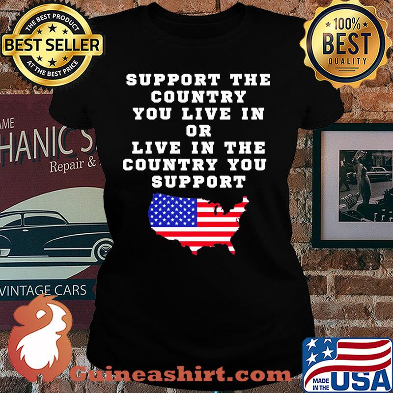 Independence Day support the country you live in or live in the country you support Ladies tee