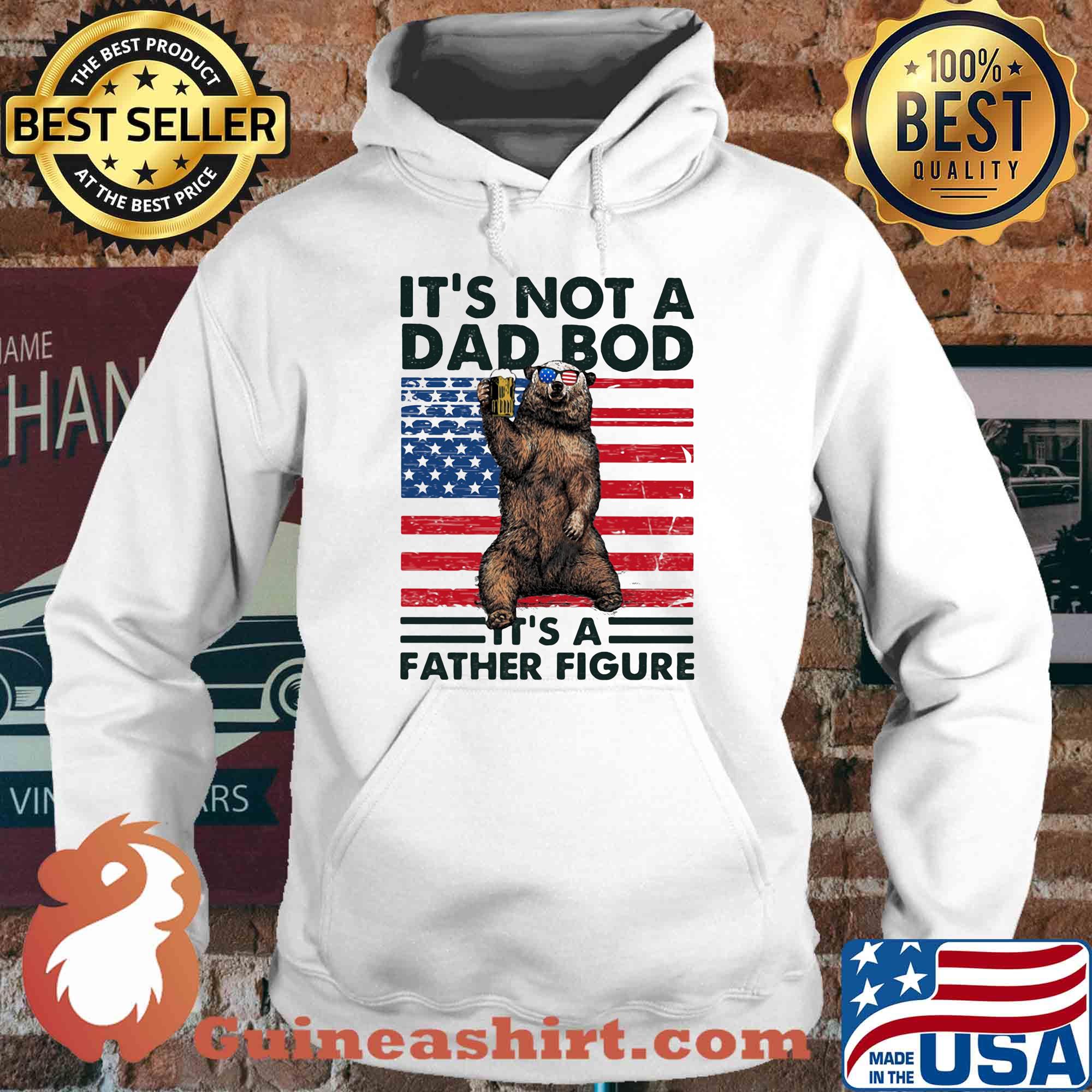 It's not a dad bod it's a father figure Bear beer American flag veteran Independence Day s Hoodie