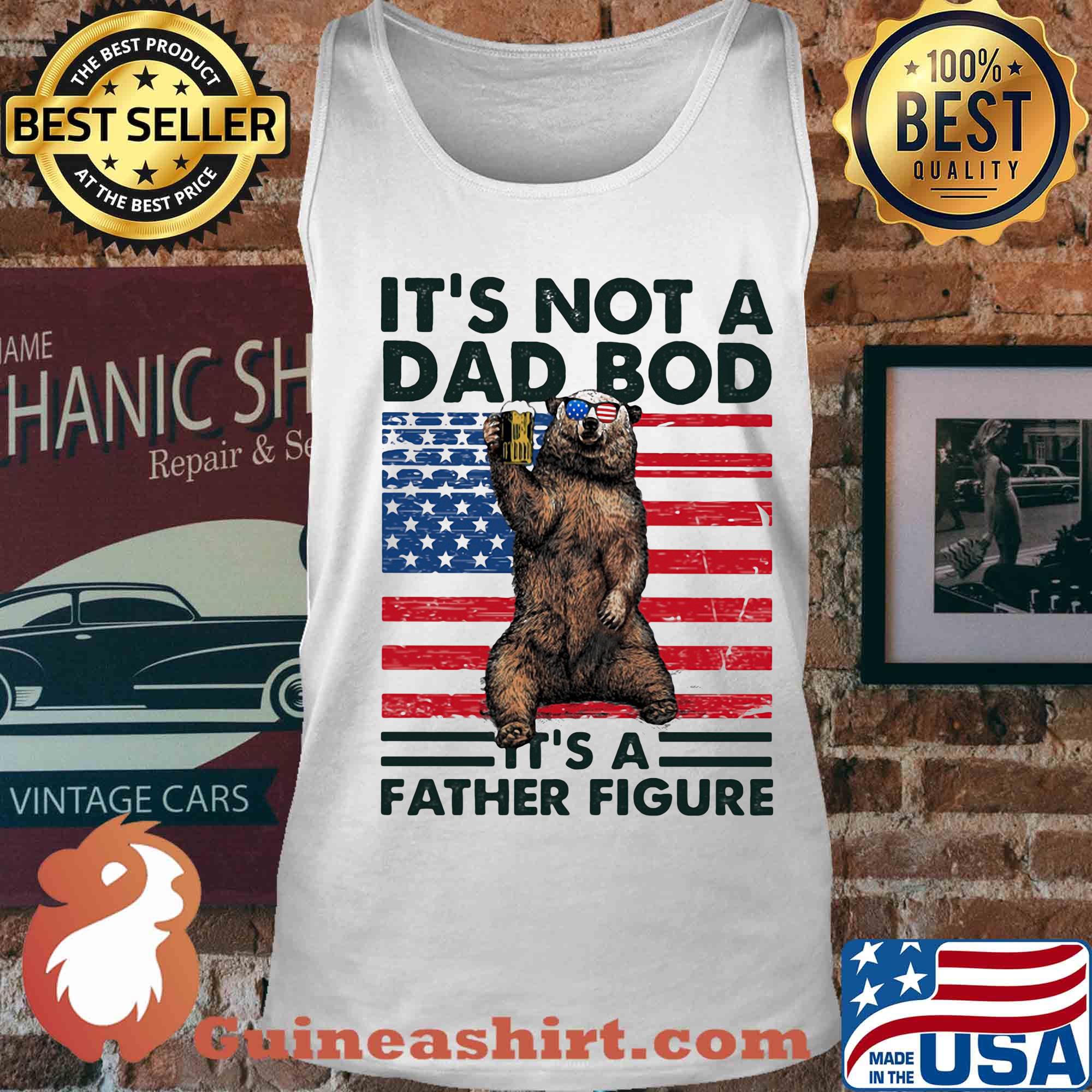 It's not a dad bod it's a father figure Bear beer American flag veteran Independence Day s Tank top