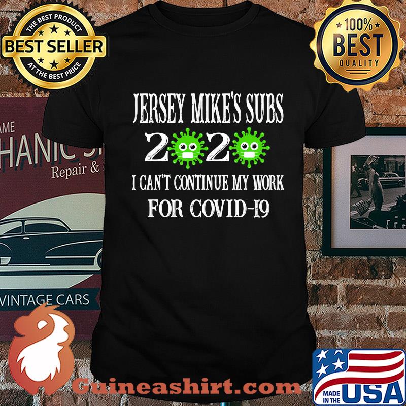 Jersey mike's subs 2020 mask I can't continue my work for covid-19 shirt