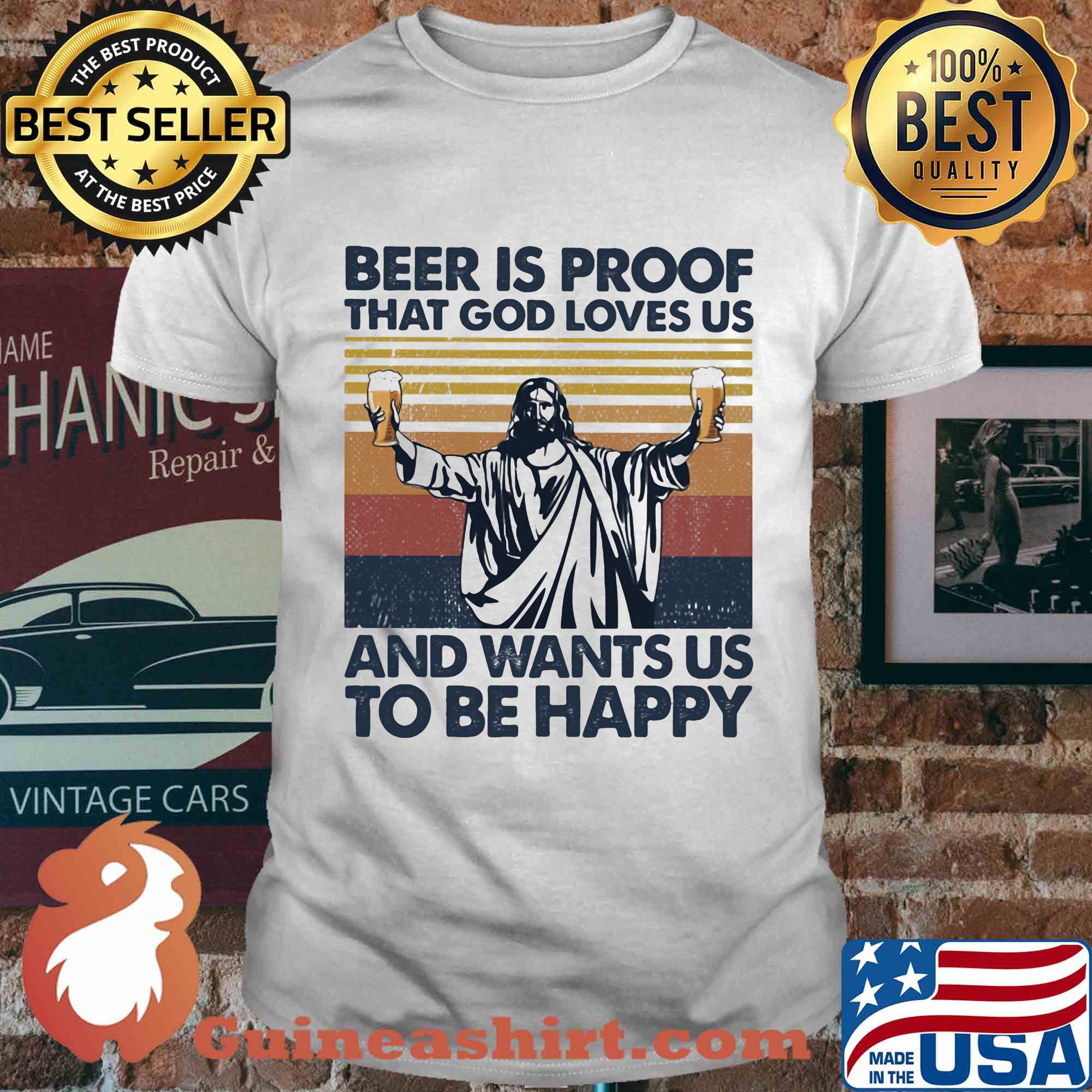 Jesus beer is proof that god loves us and wants us to be happy vintage shirt