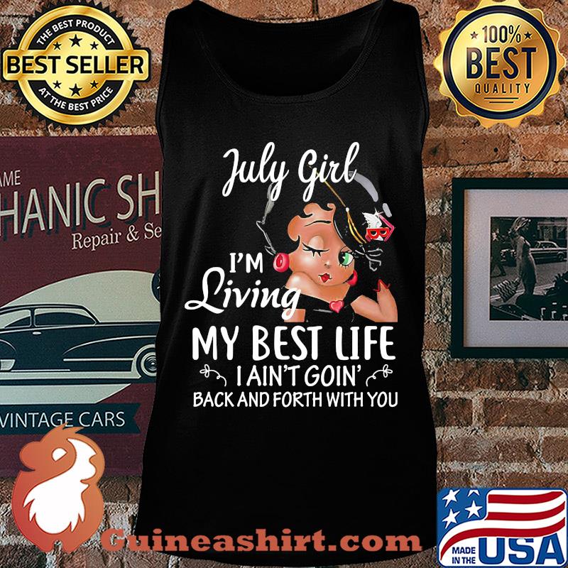 July girl I'm living my best life I ain't goin' back and forth with you s Tank top