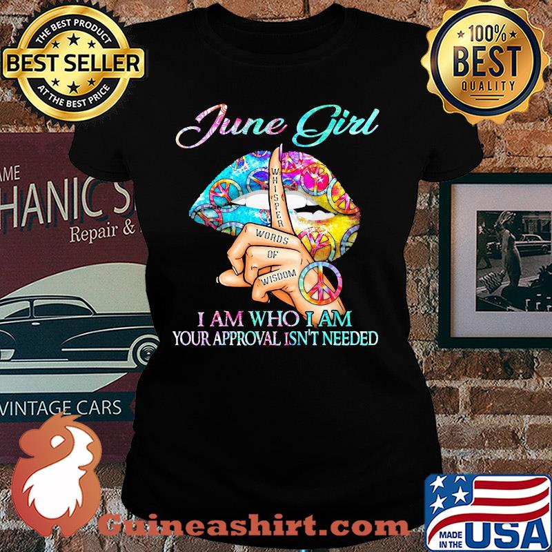June girl I am who I am your approval isn't needed whisper words of wisdom lip s Ladies tee