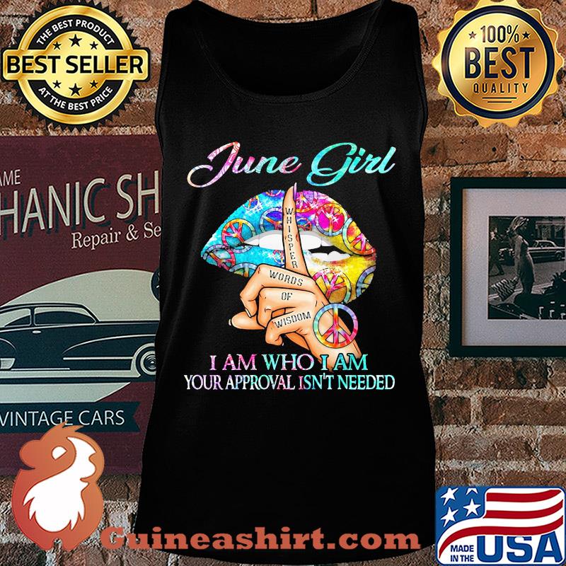 June girl I am who I am your approval isn't needed whisper words of wisdom lip s Tank top