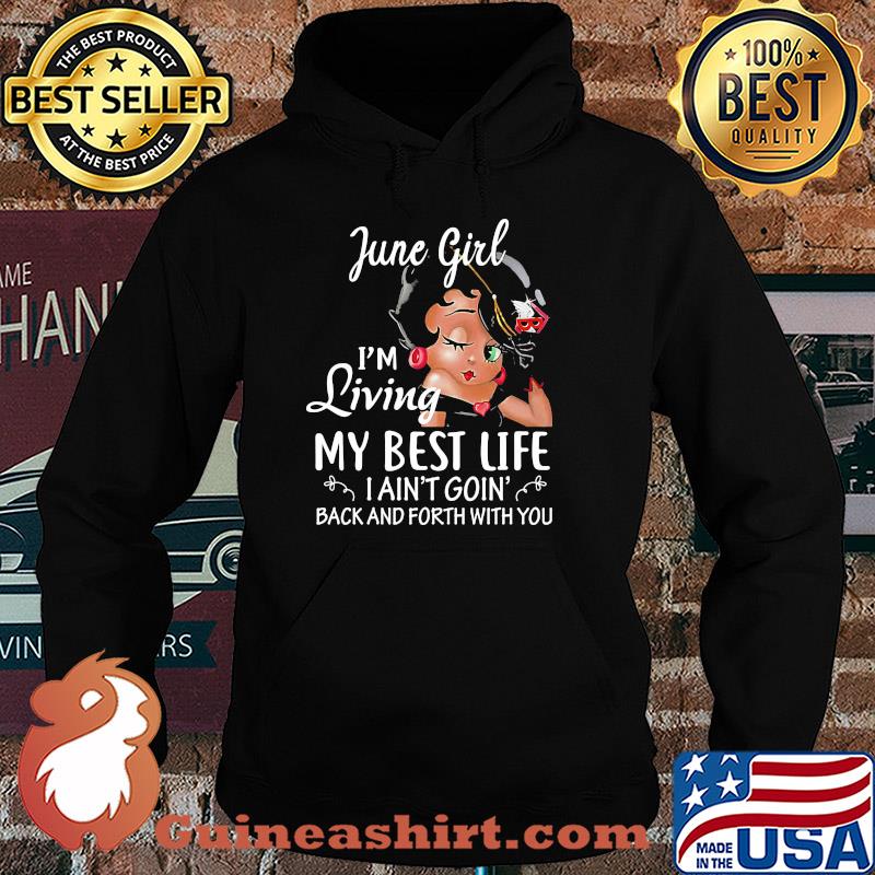June girl I'm living my best life I ain't goin' back and forth with you s Hoodie