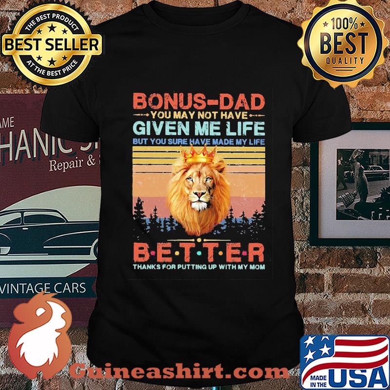 Lion king bonus-dad you may not have given me life but you sure have made my life better thanks for putting up with my mom vintage shirt