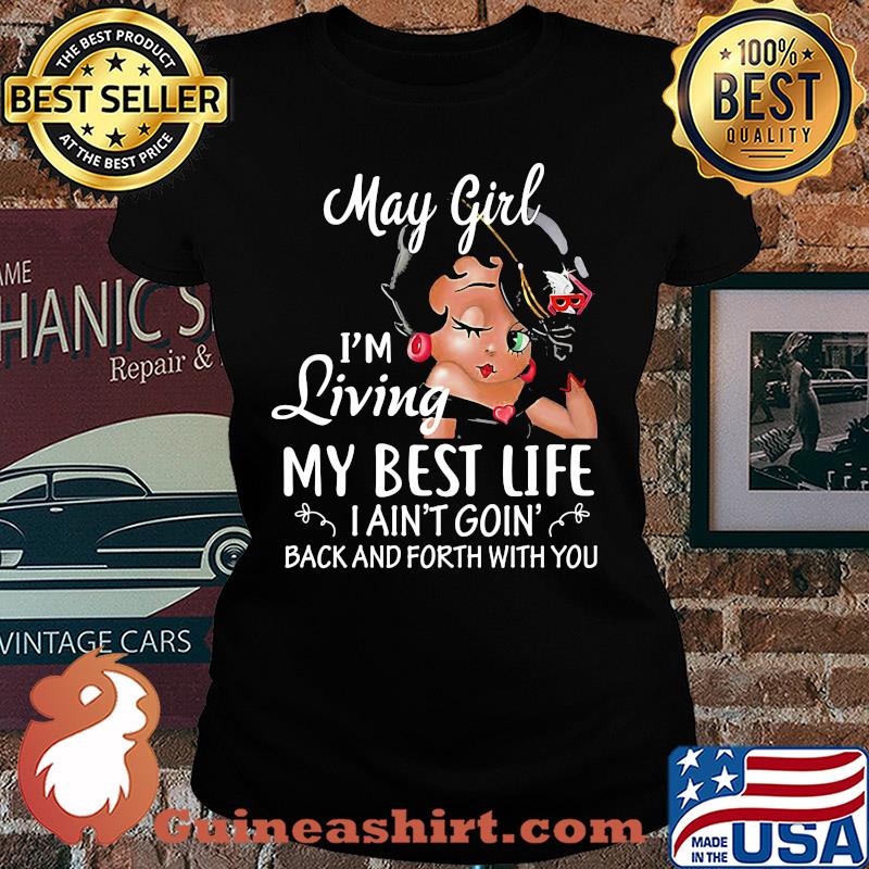 May girl I'm living my best life I ain't goin' back and forth with you s Ladies tee